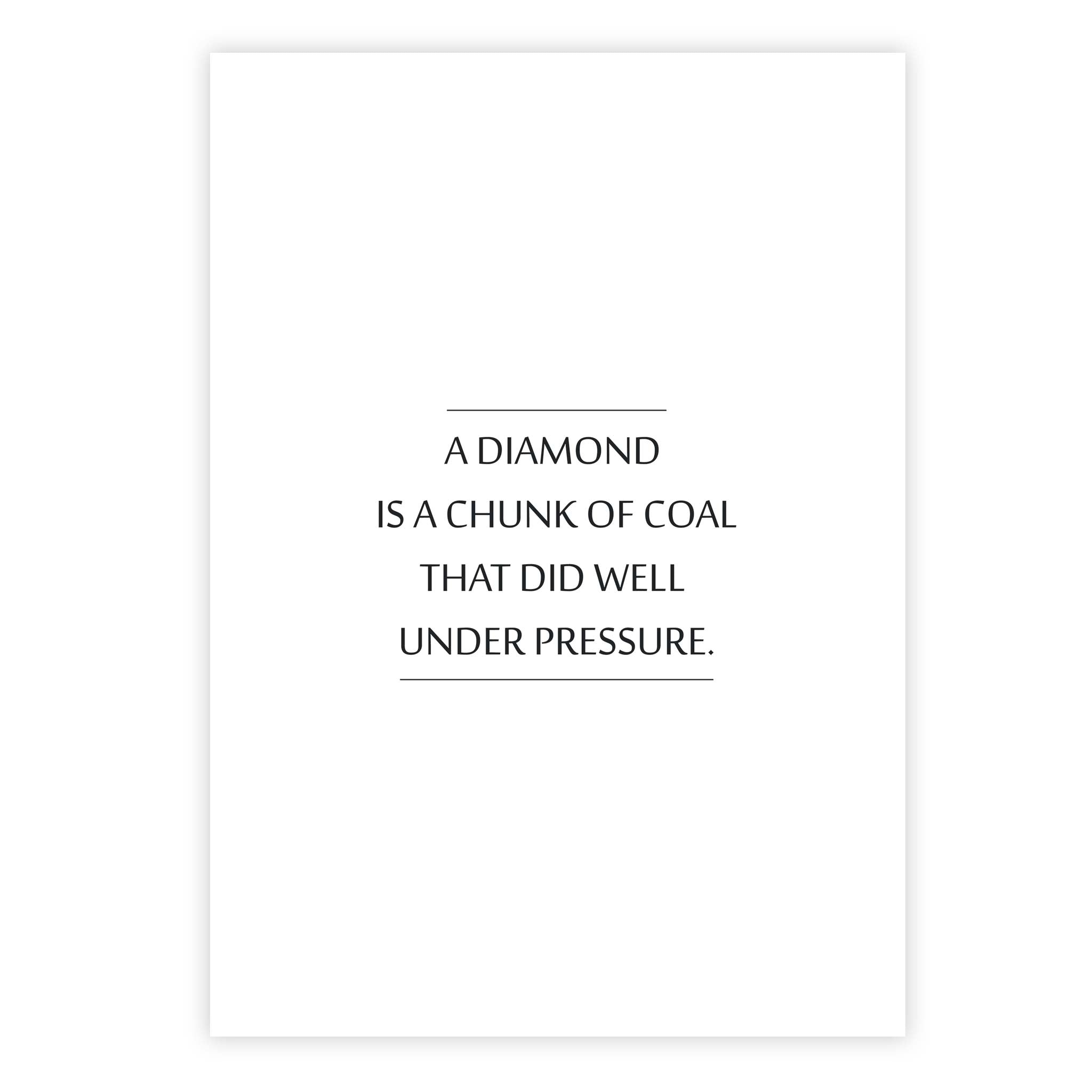 A diamond is a chunk of coal that did well under pressure