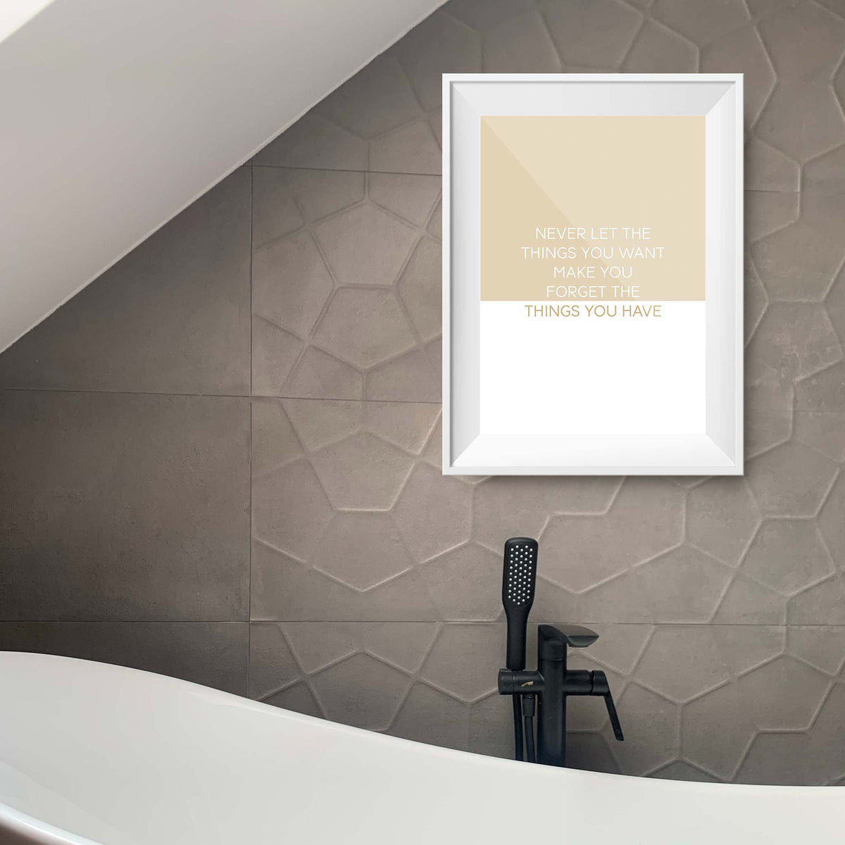 Never let the things you want make you forget the things you have