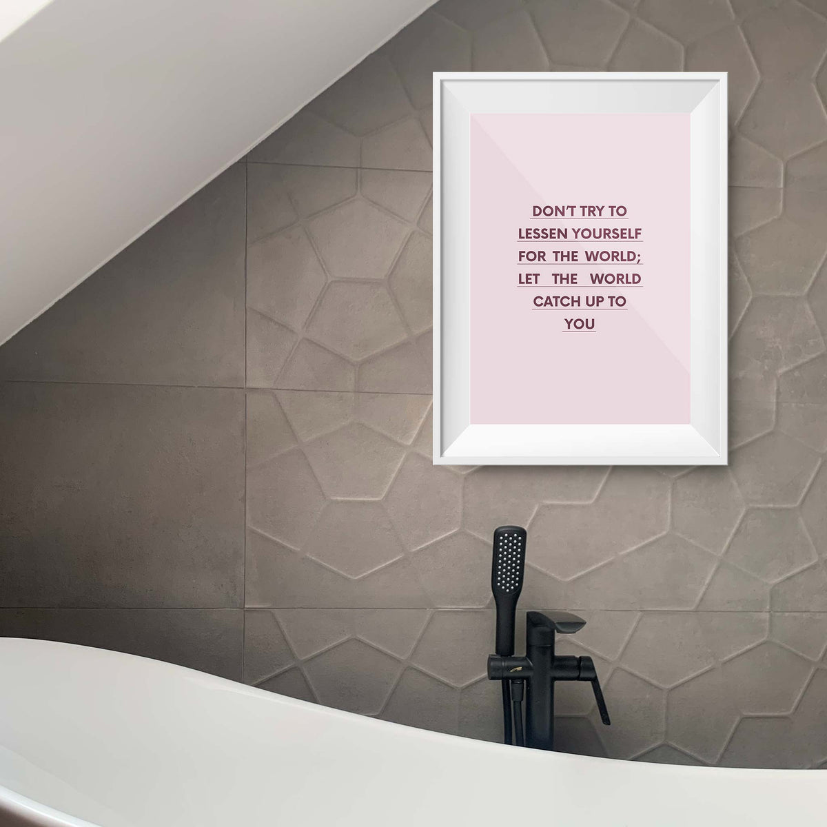 Don’t try to lessen yourself for the world; let the world catch up to you