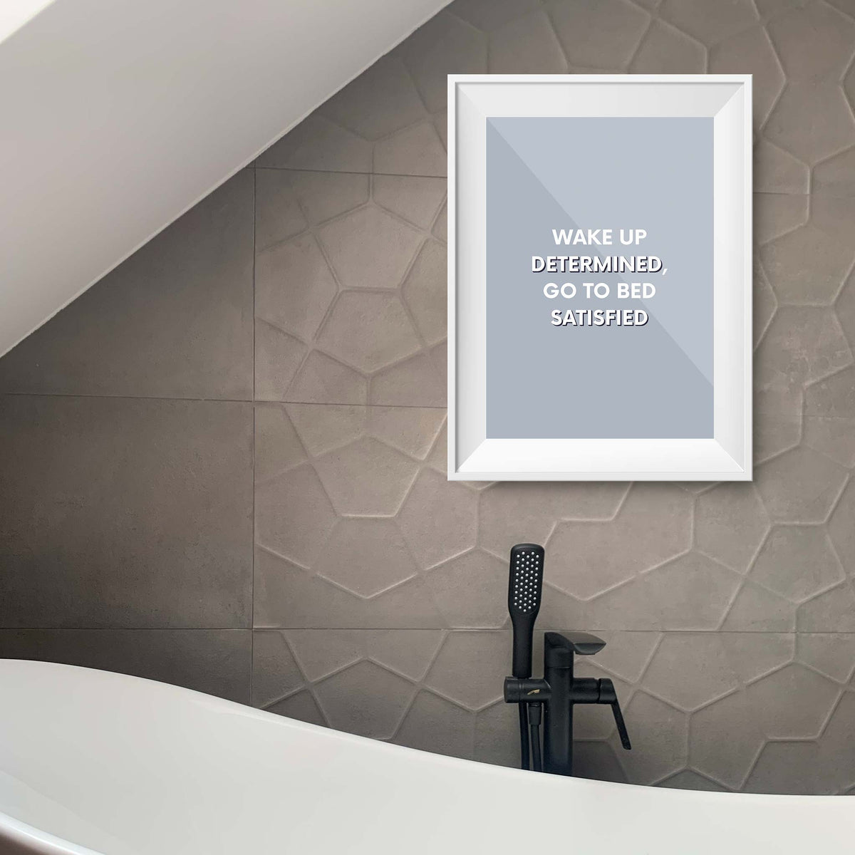 Wake up determined, go to bed satisfied