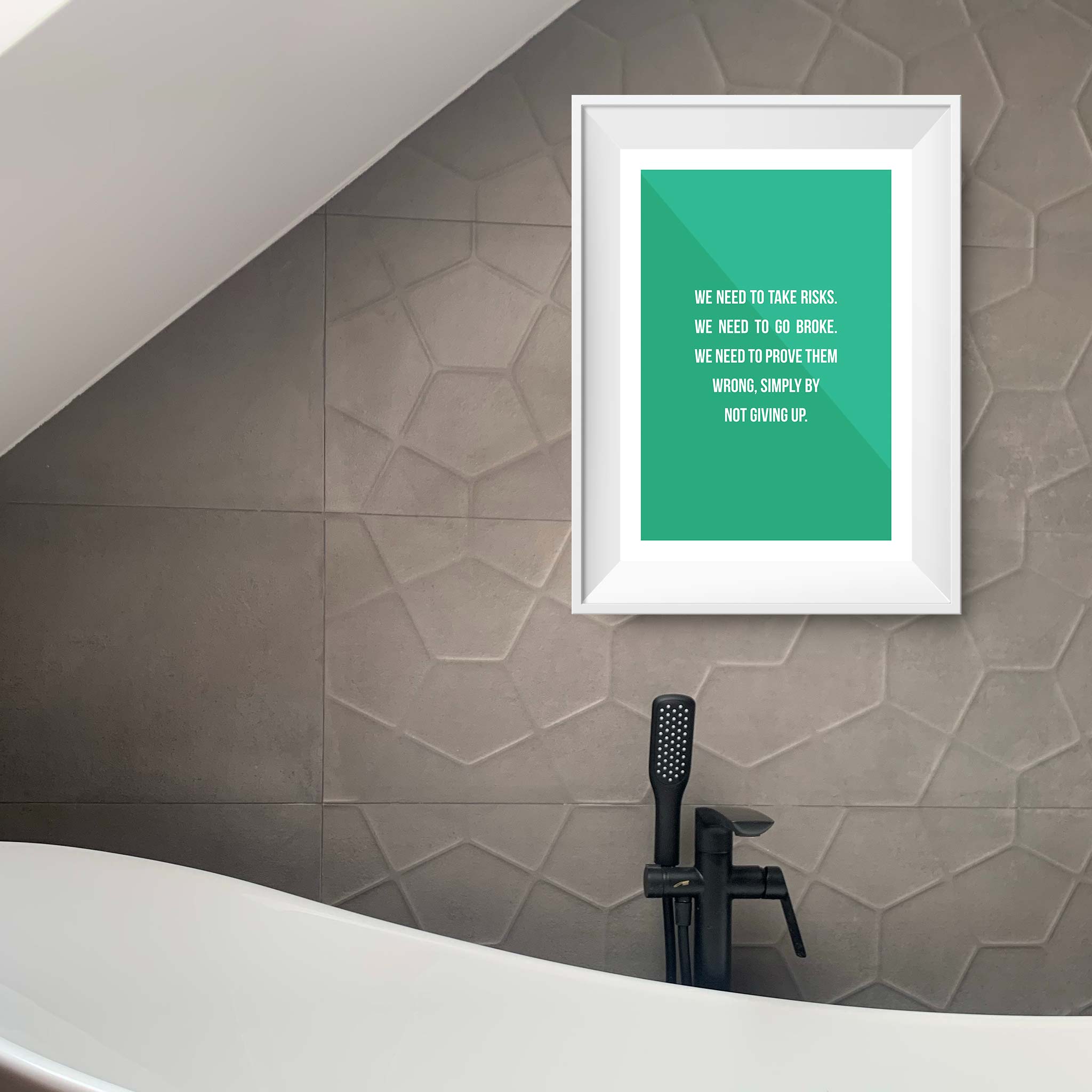 We need to take risks. We need to go broke. We need to prove them wrong, simply by not giving up