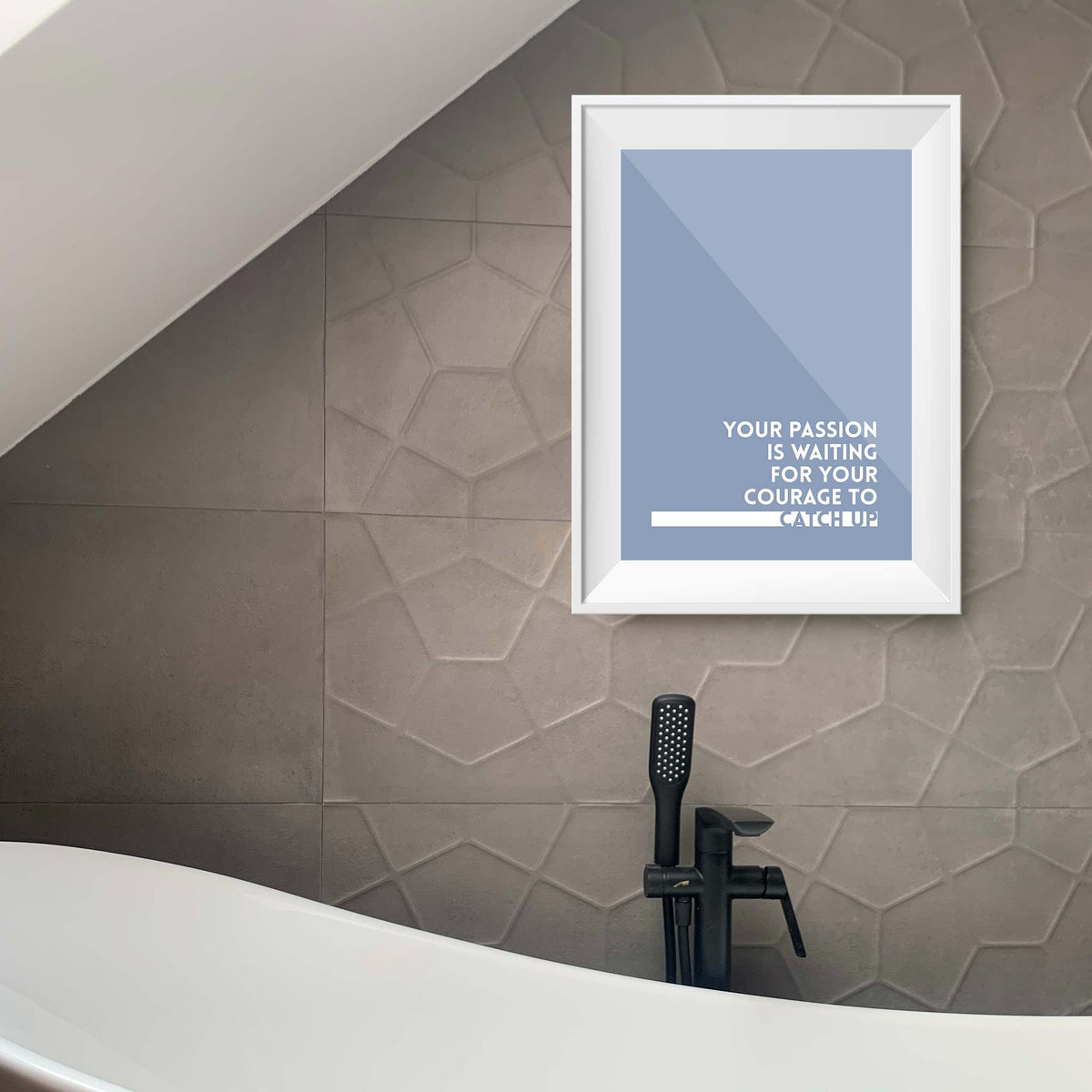 Your passion is waiting for your courage to catch up