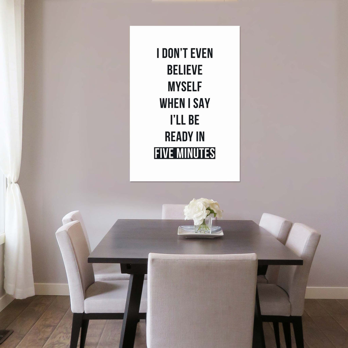 I don’t even believe myself when I say I’ll be ready in five minutes