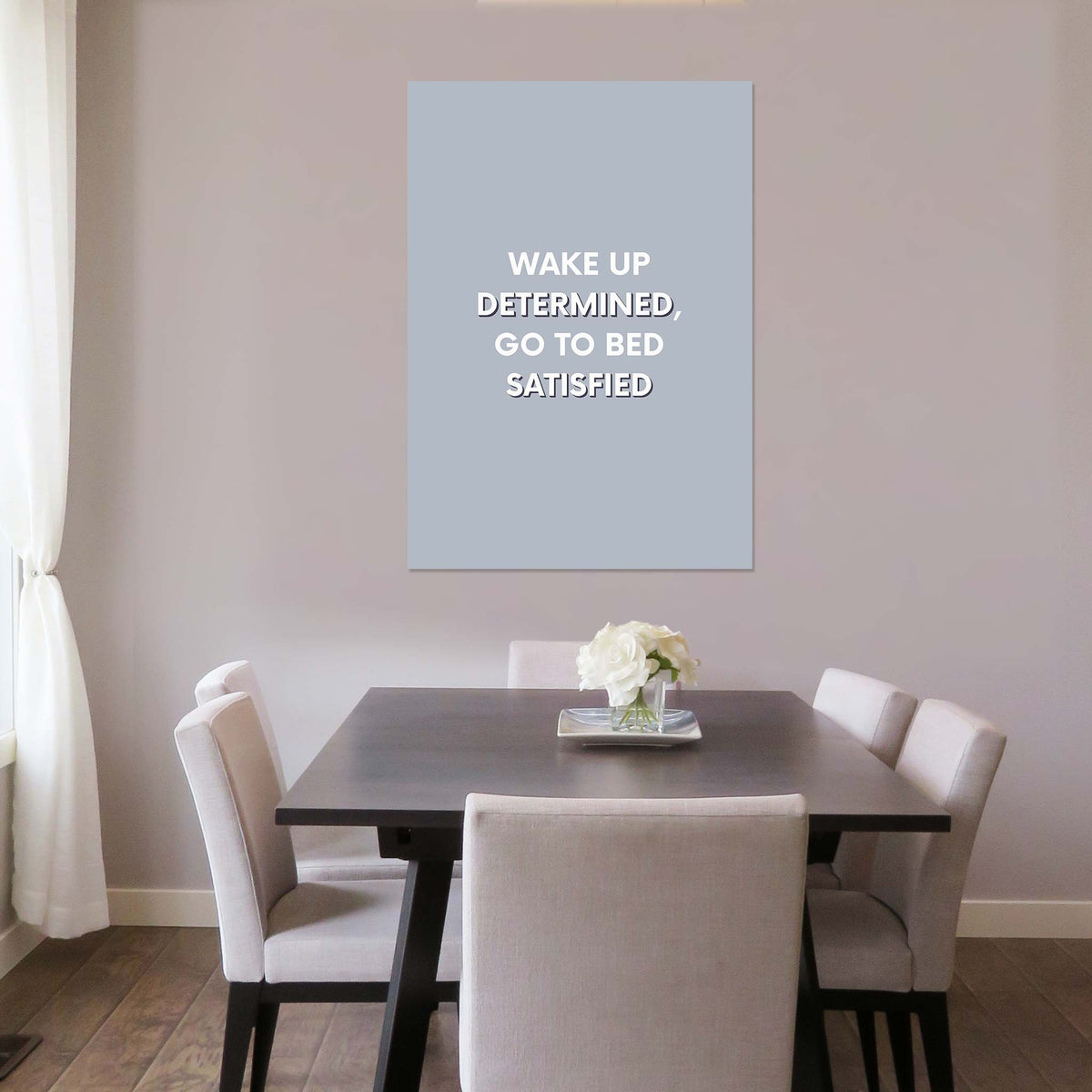 Wake up determined, go to bed satisfied