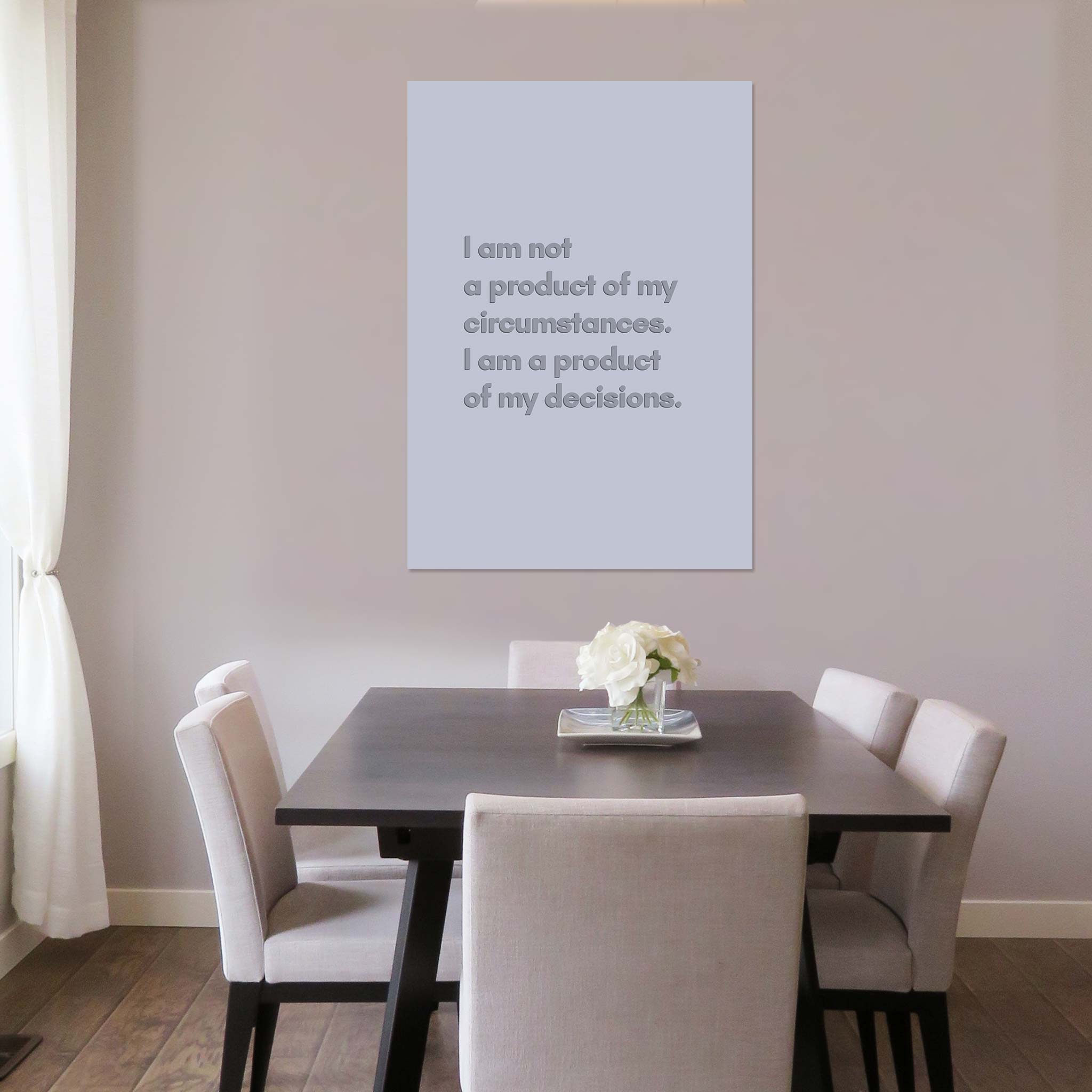 I am not a product of my circumstances. I am a product of my decisions