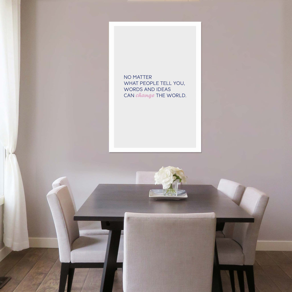 No matter what people tell you, words and ideas can change the world