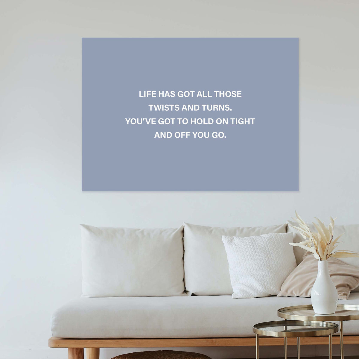 Life has got all those twists and turns. You’ve got to hold on tight and off you go