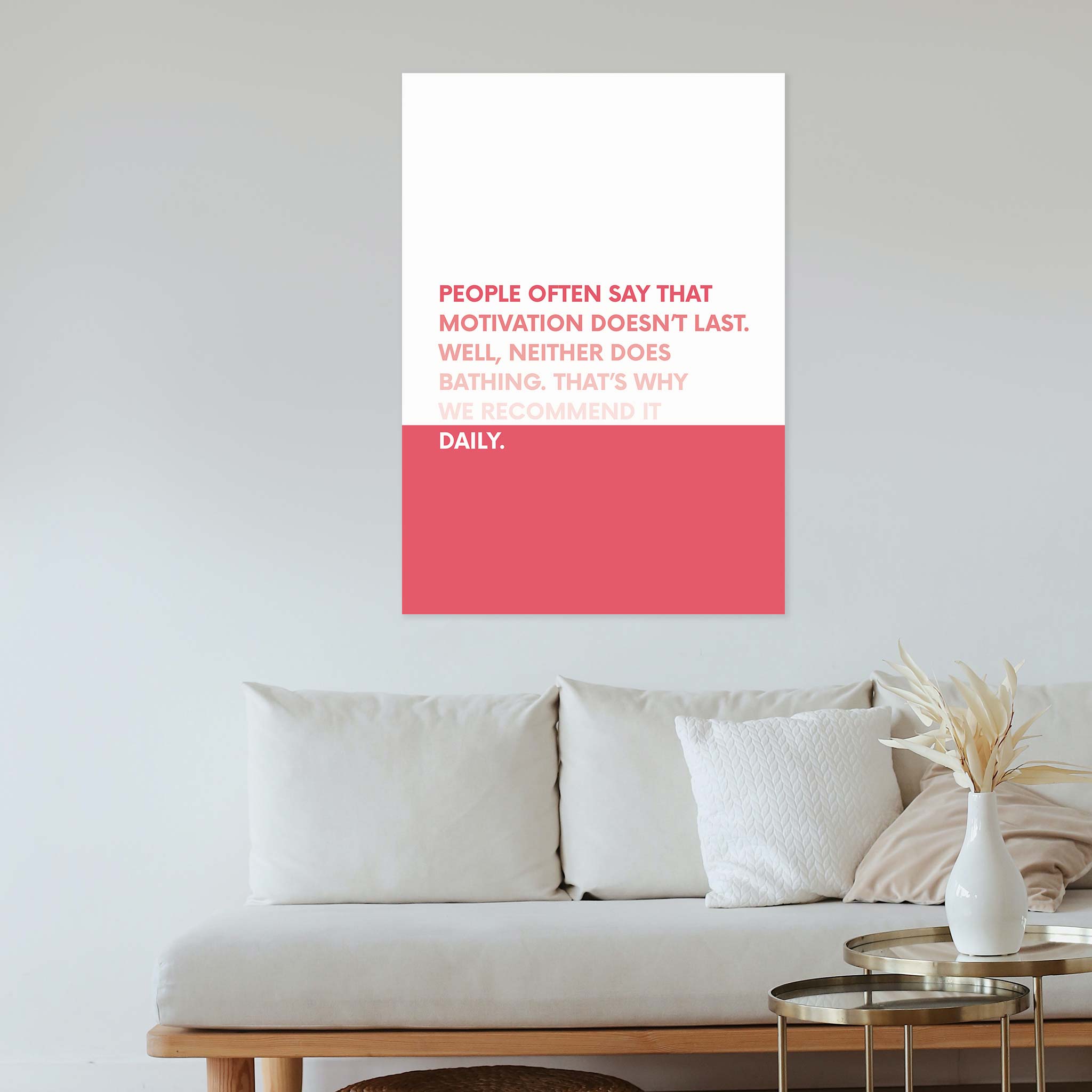 People often say that motivation doesn’t last. Well, neither does bathing. That’s why we recommend it daily