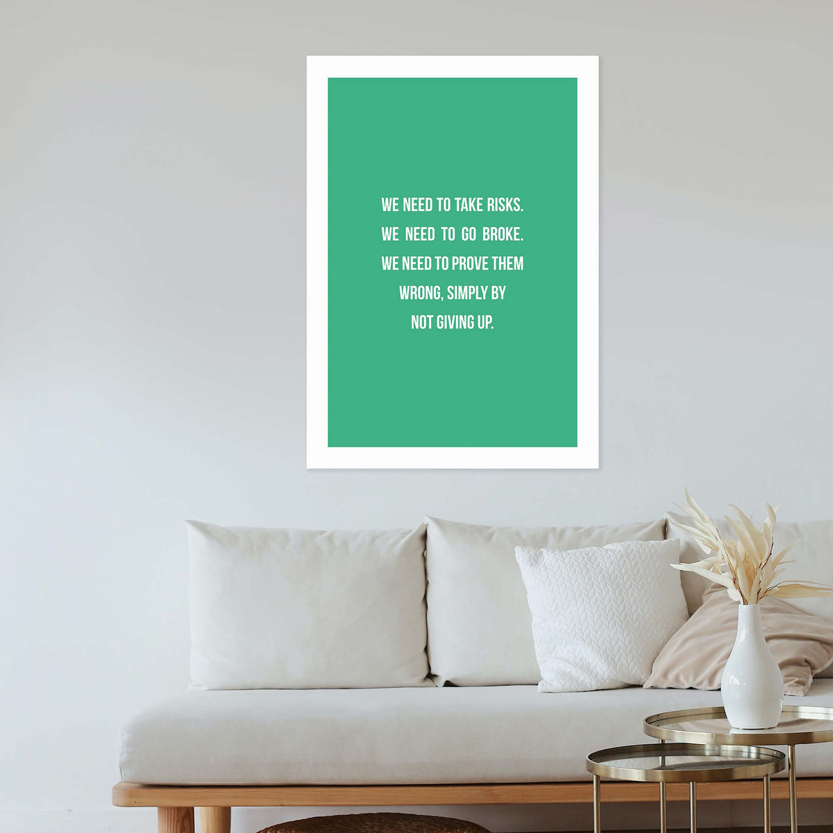 We need to take risks. We need to go broke. We need to prove them wrong, simply by not giving up