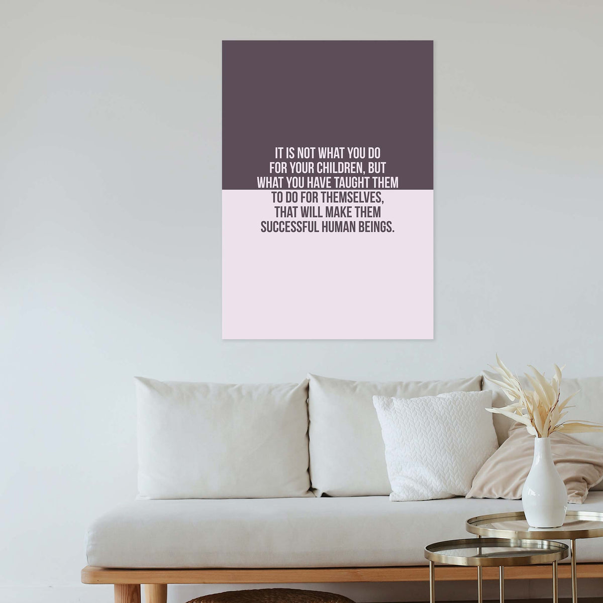 It is not what you do for your children, but what you have taught them to do for themselves, that will make them successful human beings