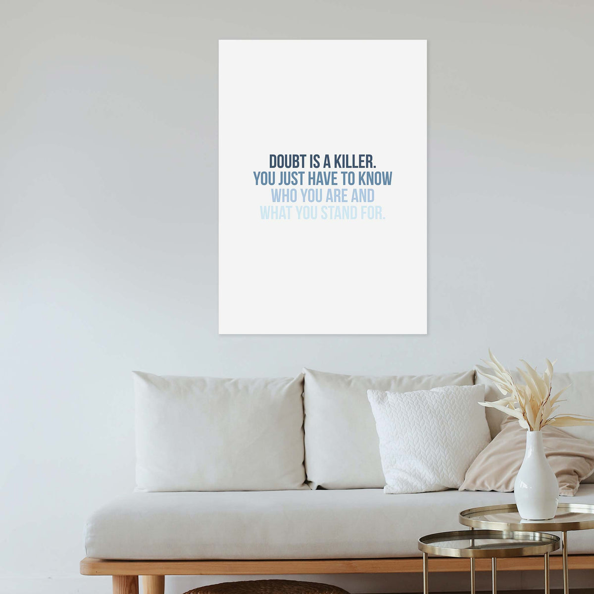 Doubt is a killer. You just have to know who you are and what you stand for