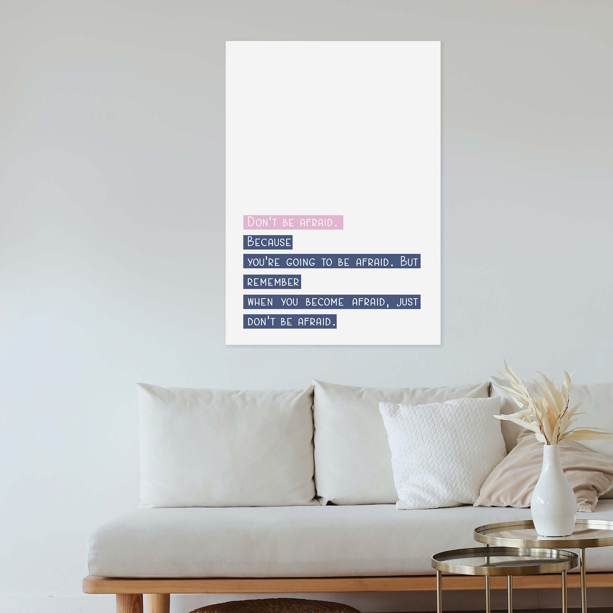 Don’t be afraid. Because you’re going to be afraid. But remember when you become afraid, just don’t be afraid