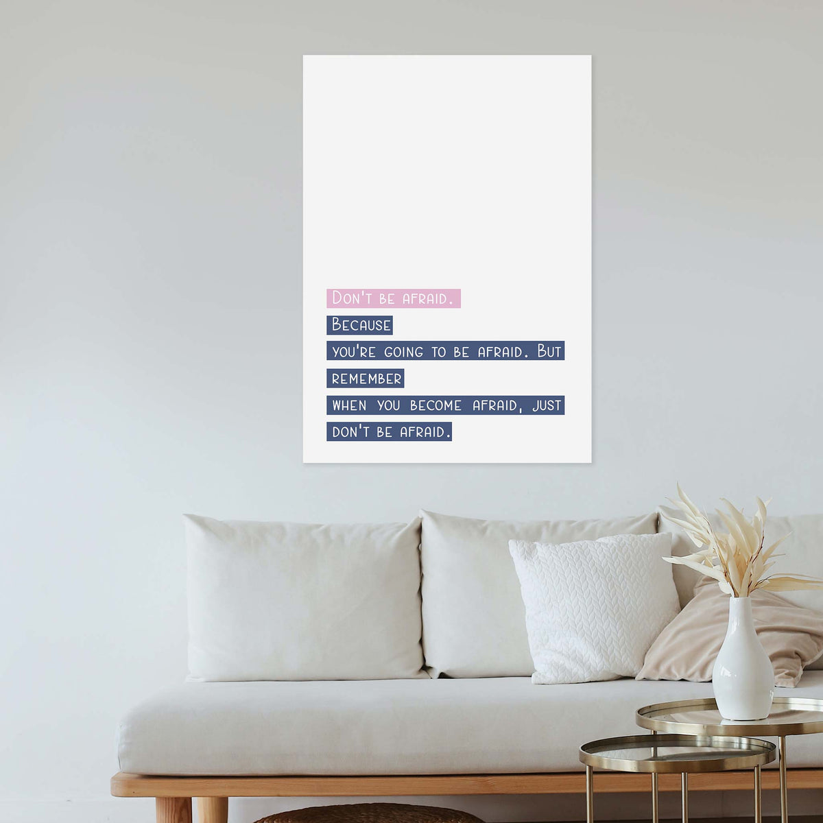 Don’t be afraid. Because you’re going to be afraid. But remember when you become afraid, just don’t be afraid