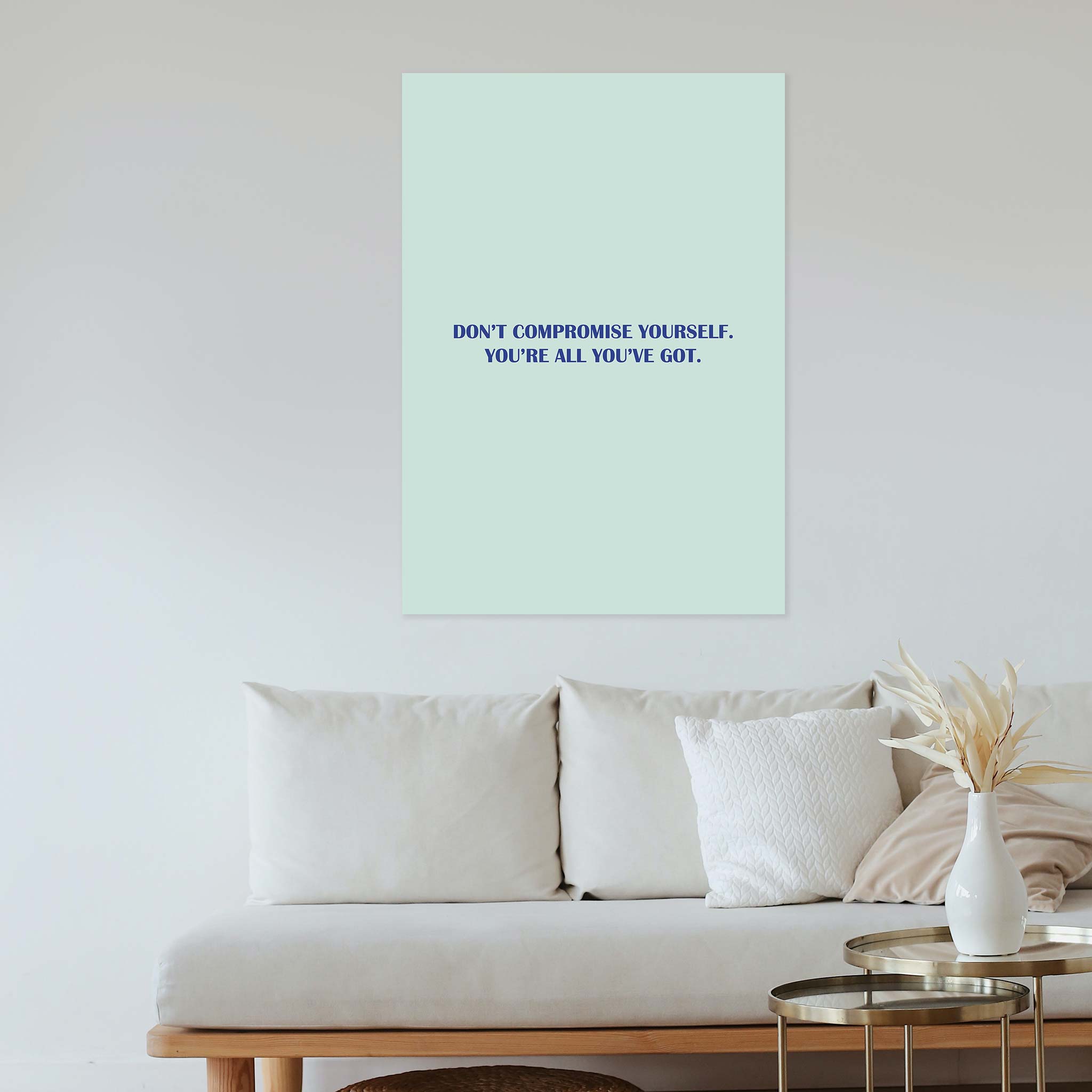 Don’t compromise yourself. You’re all you’ve got