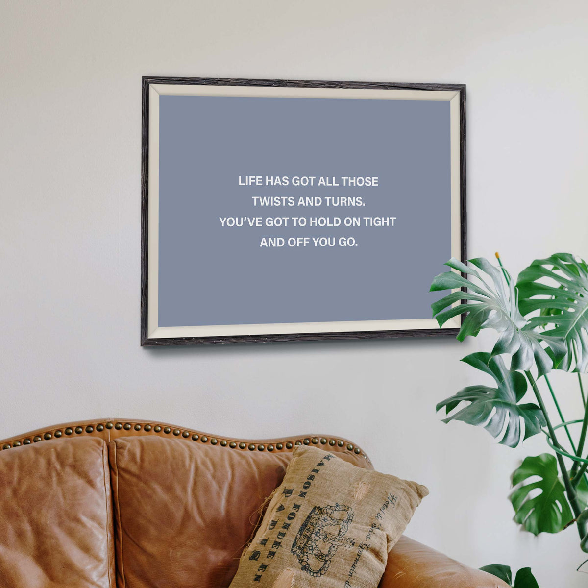 Life has got all those twists and turns. You’ve got to hold on tight and off you go