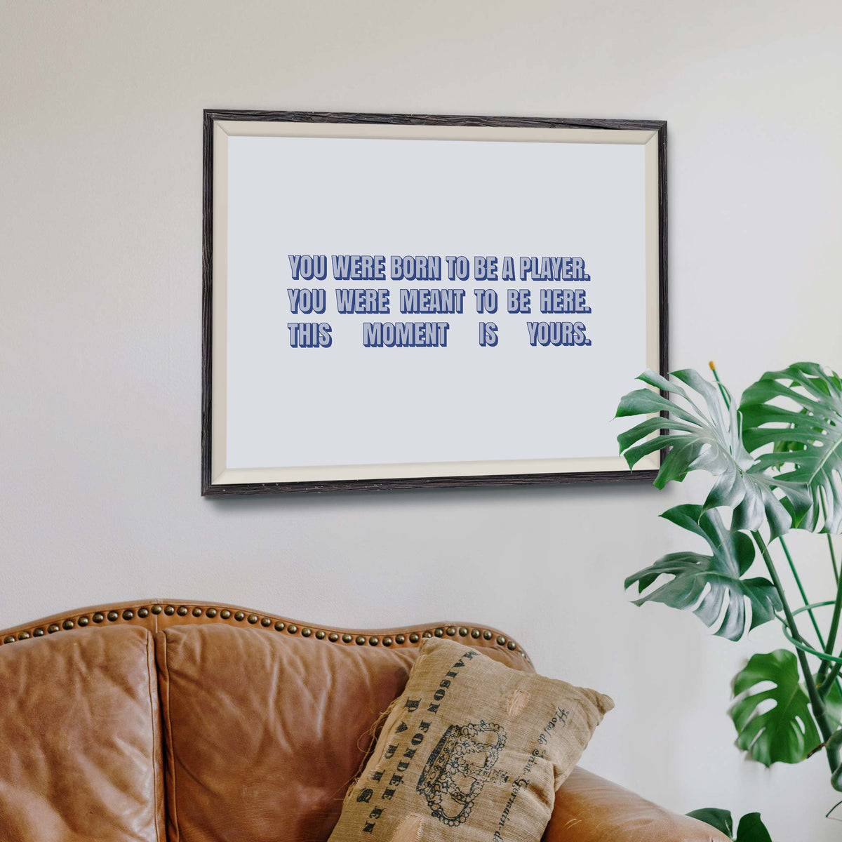 You were born to be a player. You were meant to be here. This moment is yours