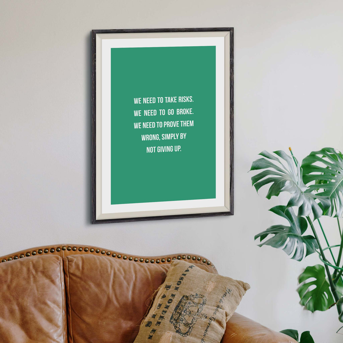 We need to take risks. We need to go broke. We need to prove them wrong, simply by not giving up