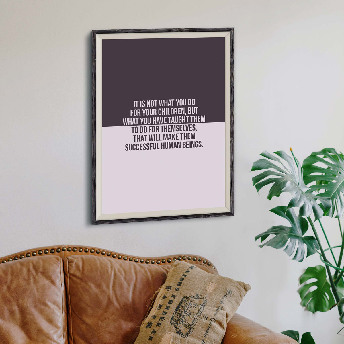 It is not what you do for your children, but what you have taught them to do for themselves, that will make them successful human beings