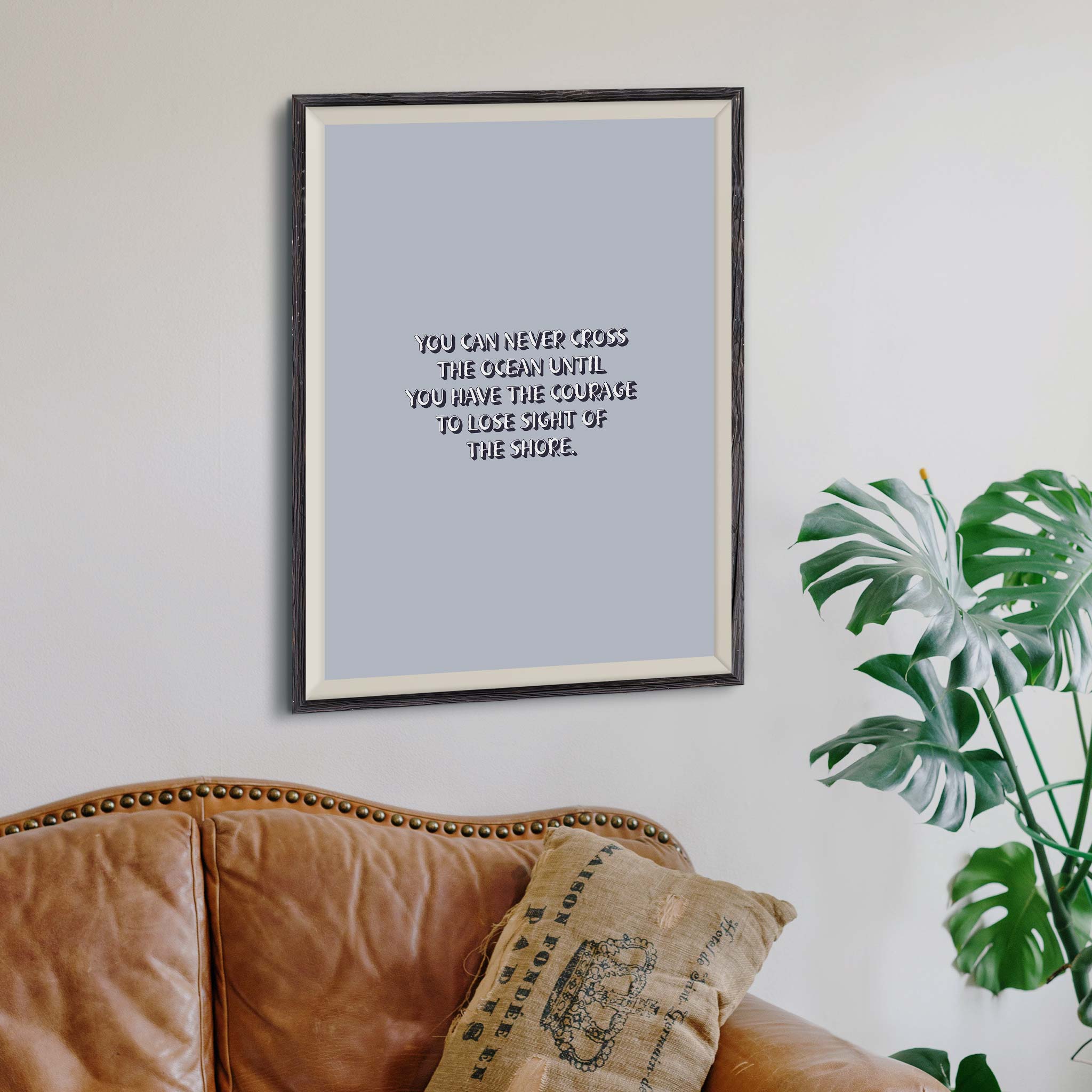 You can never cross the ocean until you have the courage to lose sight of the shore