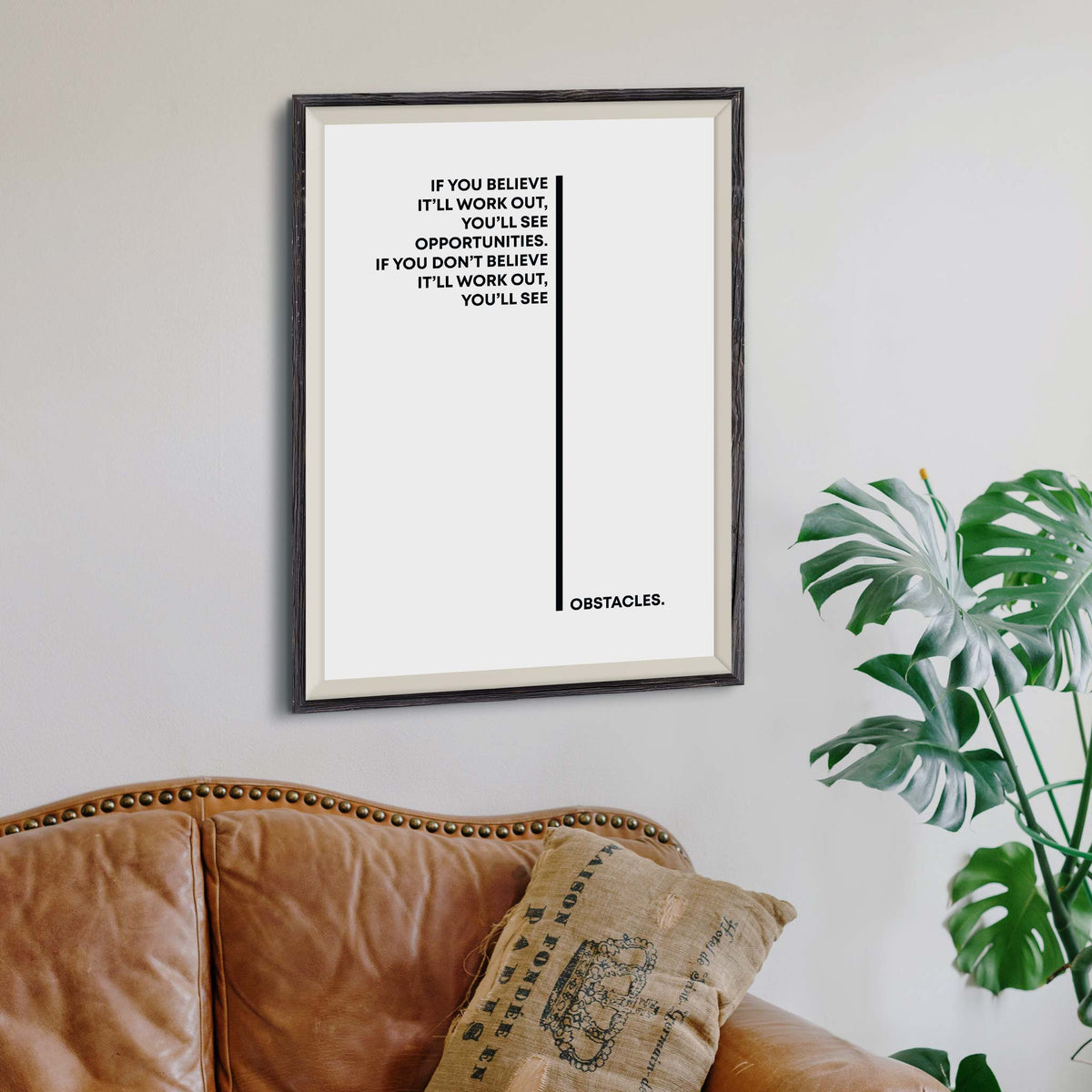 If you believe it’ll work out, you’ll see opportunities. If you don’t believe it’ll work out, you’ll see obstacles