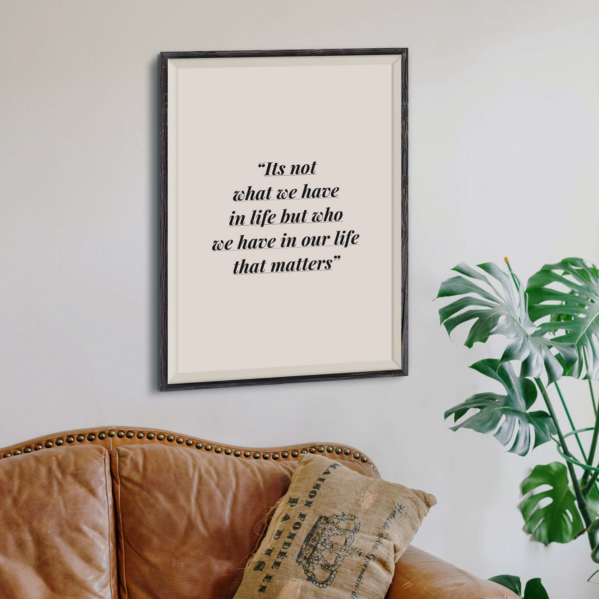 Its not what we have in life but who we have in our life that matters