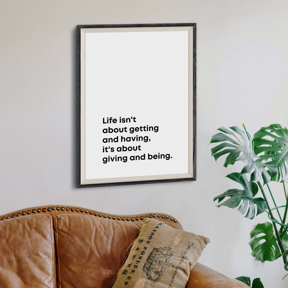 Life isn&#39;t about getting and having, it&#39;s about giving and being