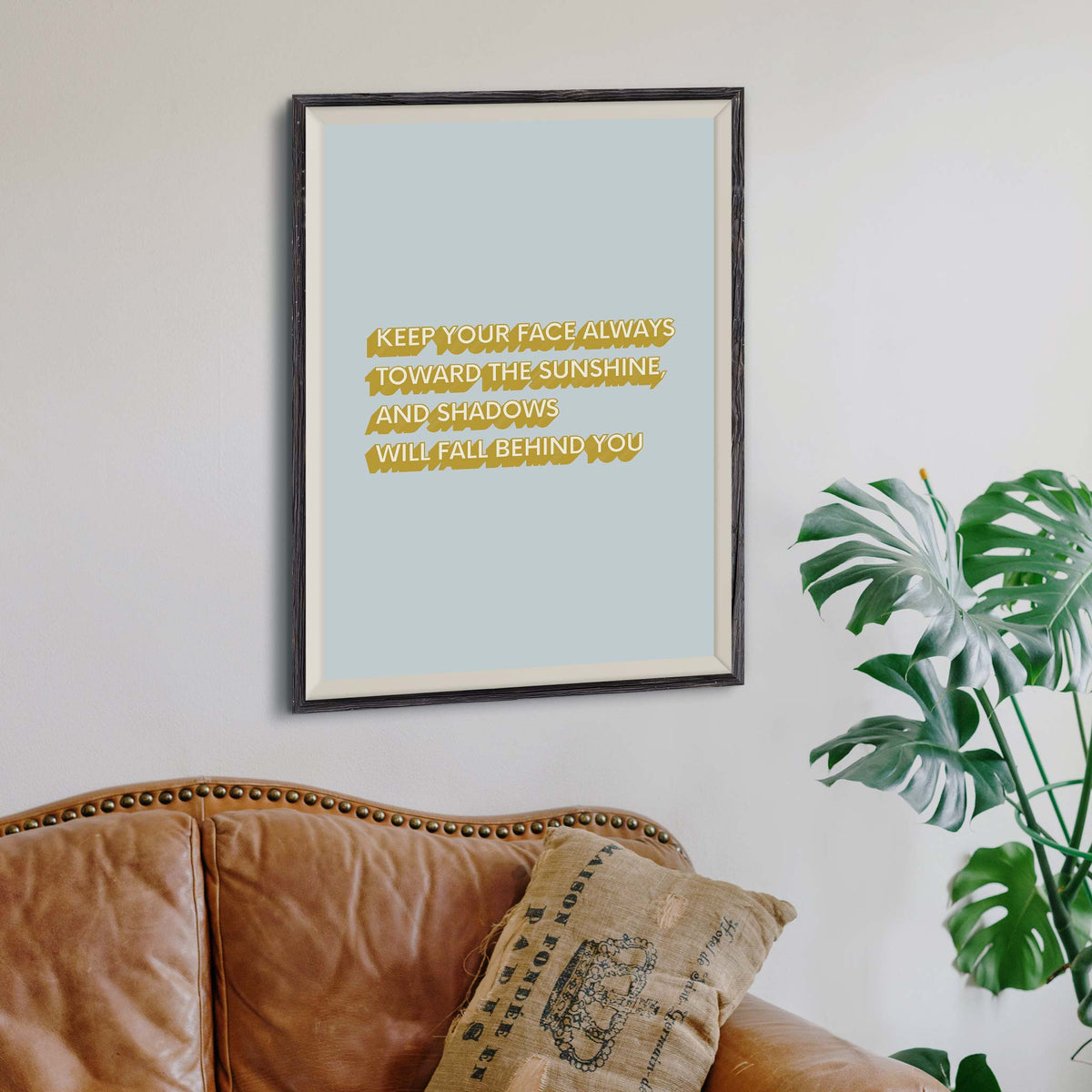 Keep your face always toward the sunshine, and shadows will fall behind you