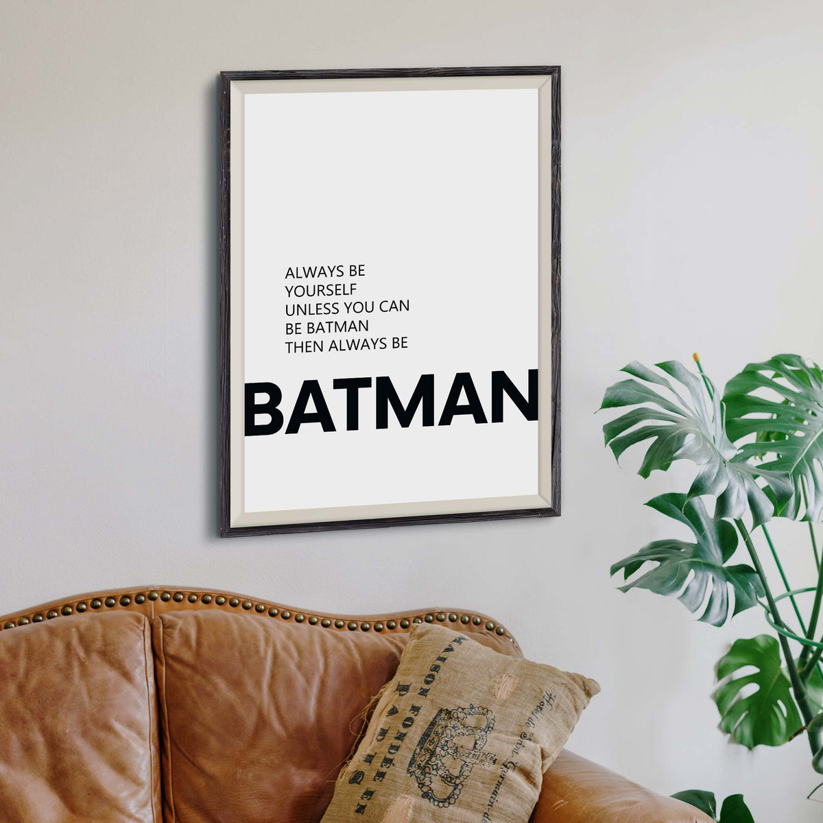 Always be yourself unless you can be batman then always be batman