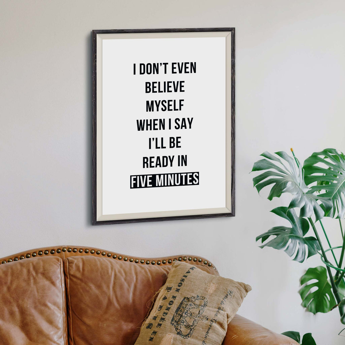 I don’t even believe myself when I say I’ll be ready in five minutes