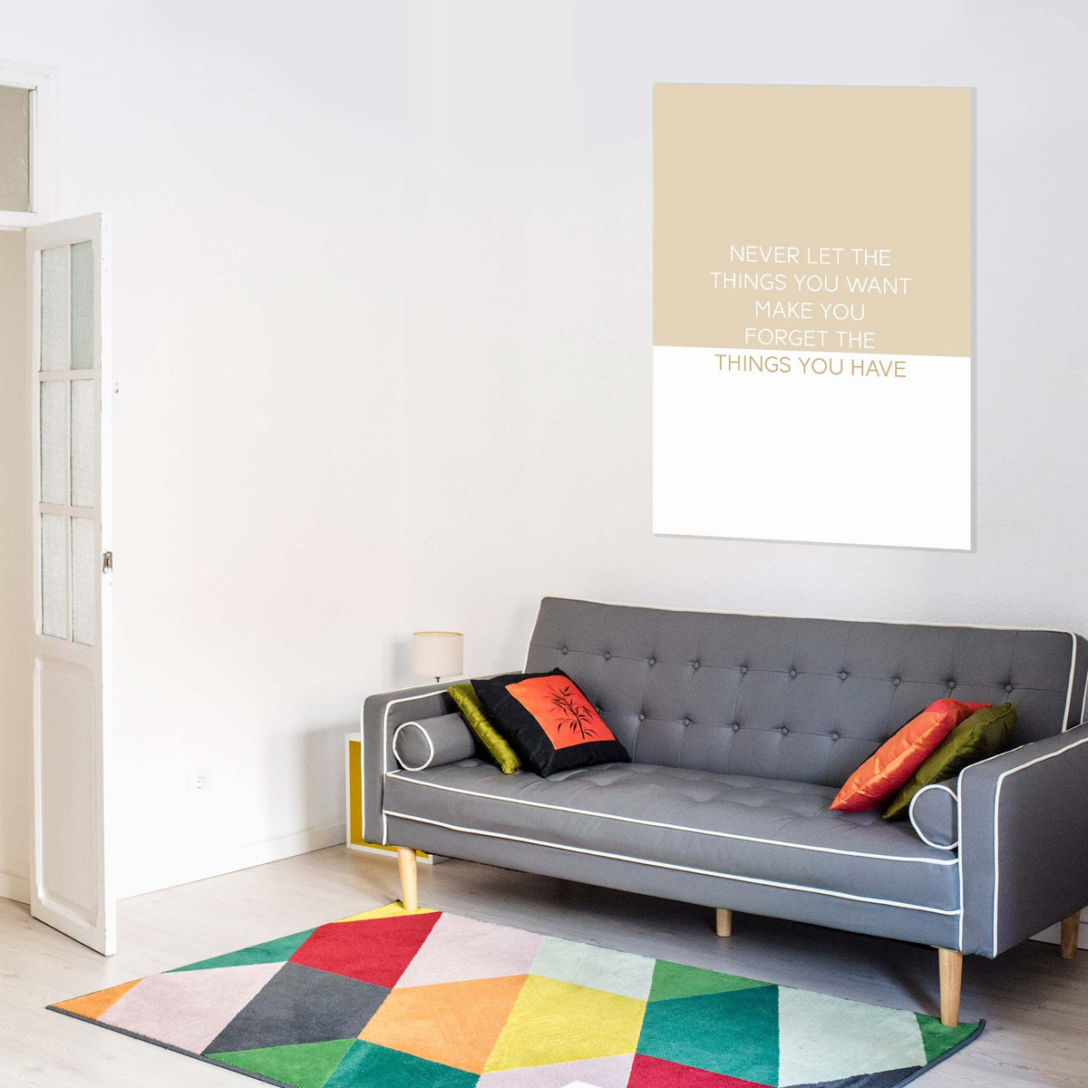 Never let the things you want make you forget the things you have