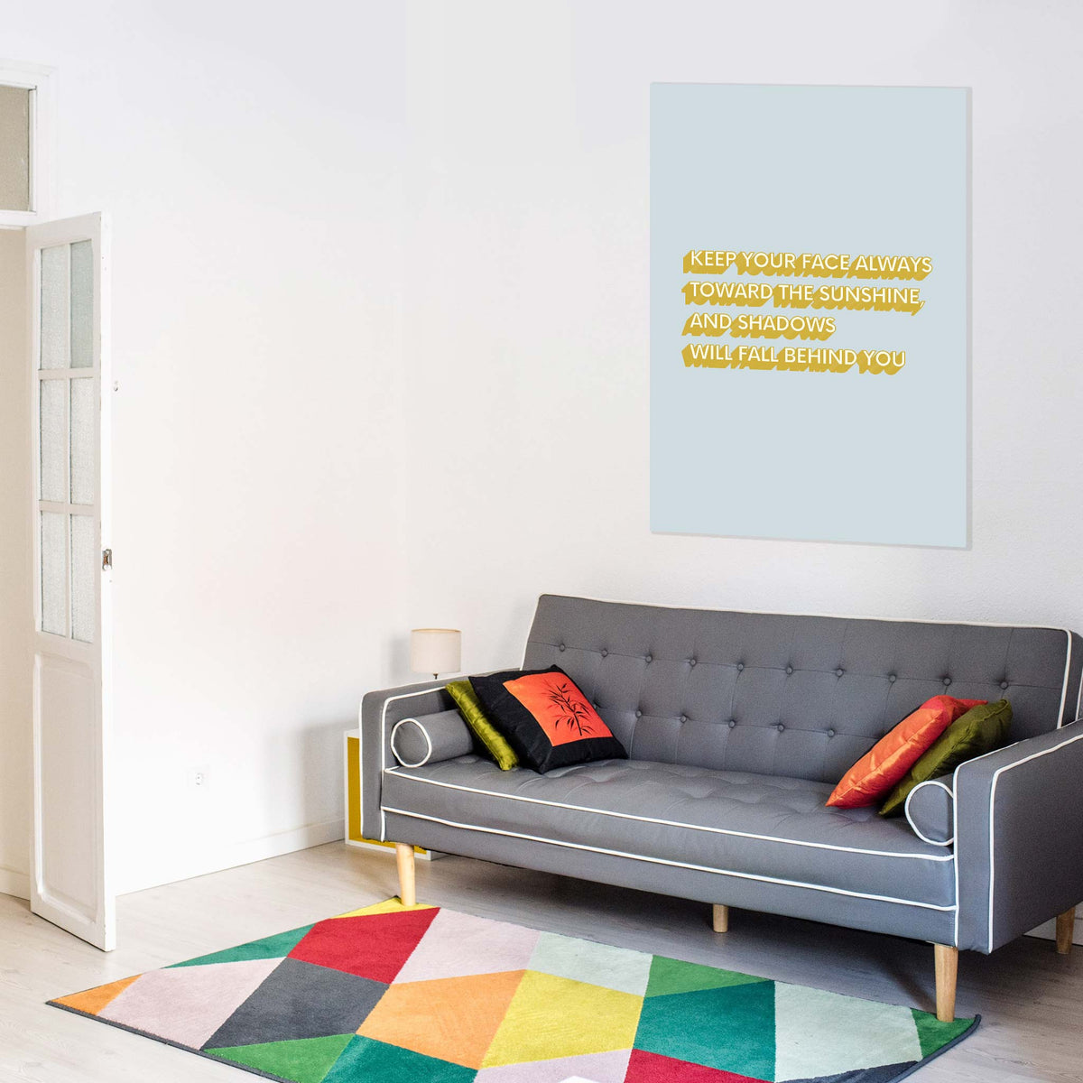 Keep your face always toward the sunshine, and shadows will fall behind you