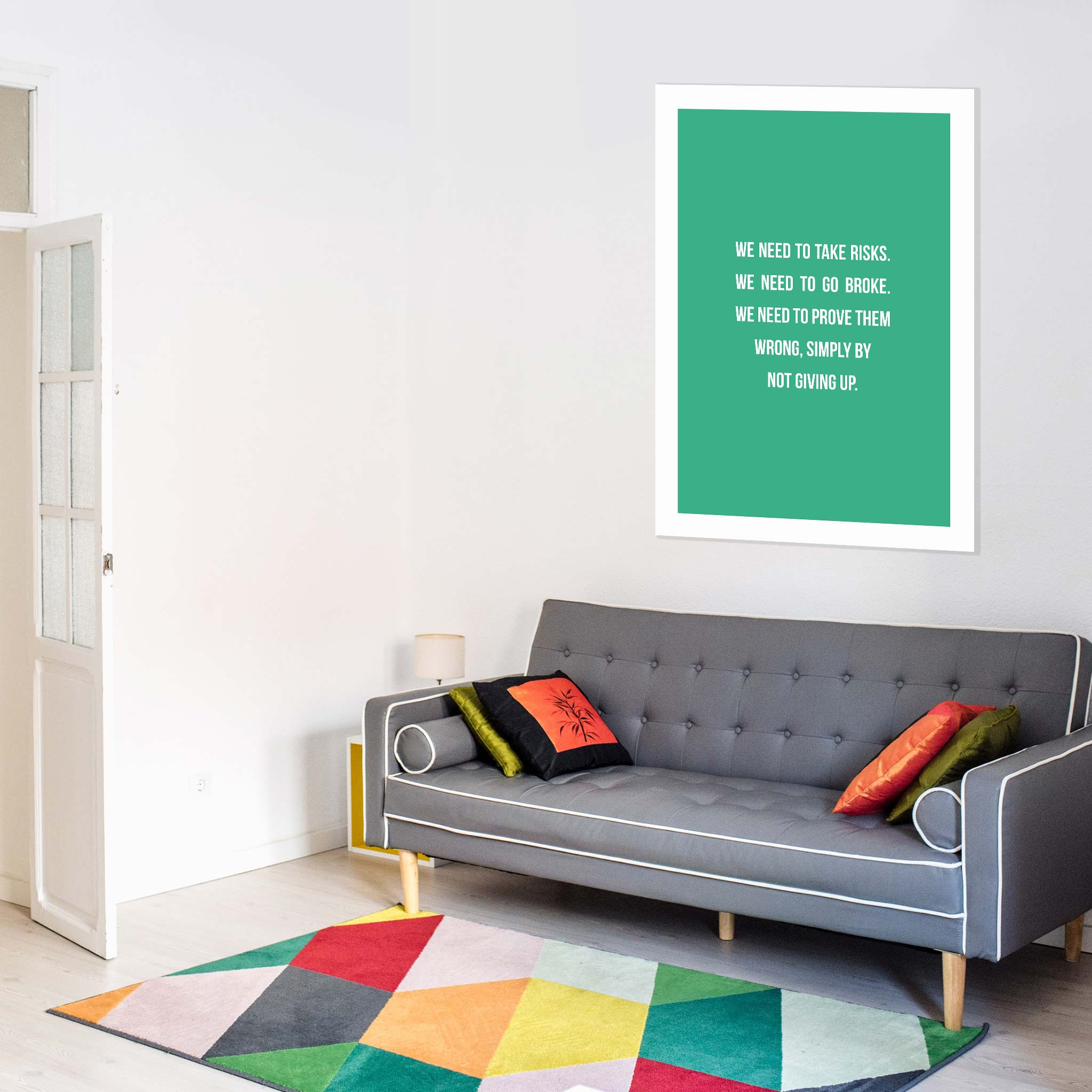 We need to take risks. We need to go broke. We need to prove them wrong, simply by not giving up