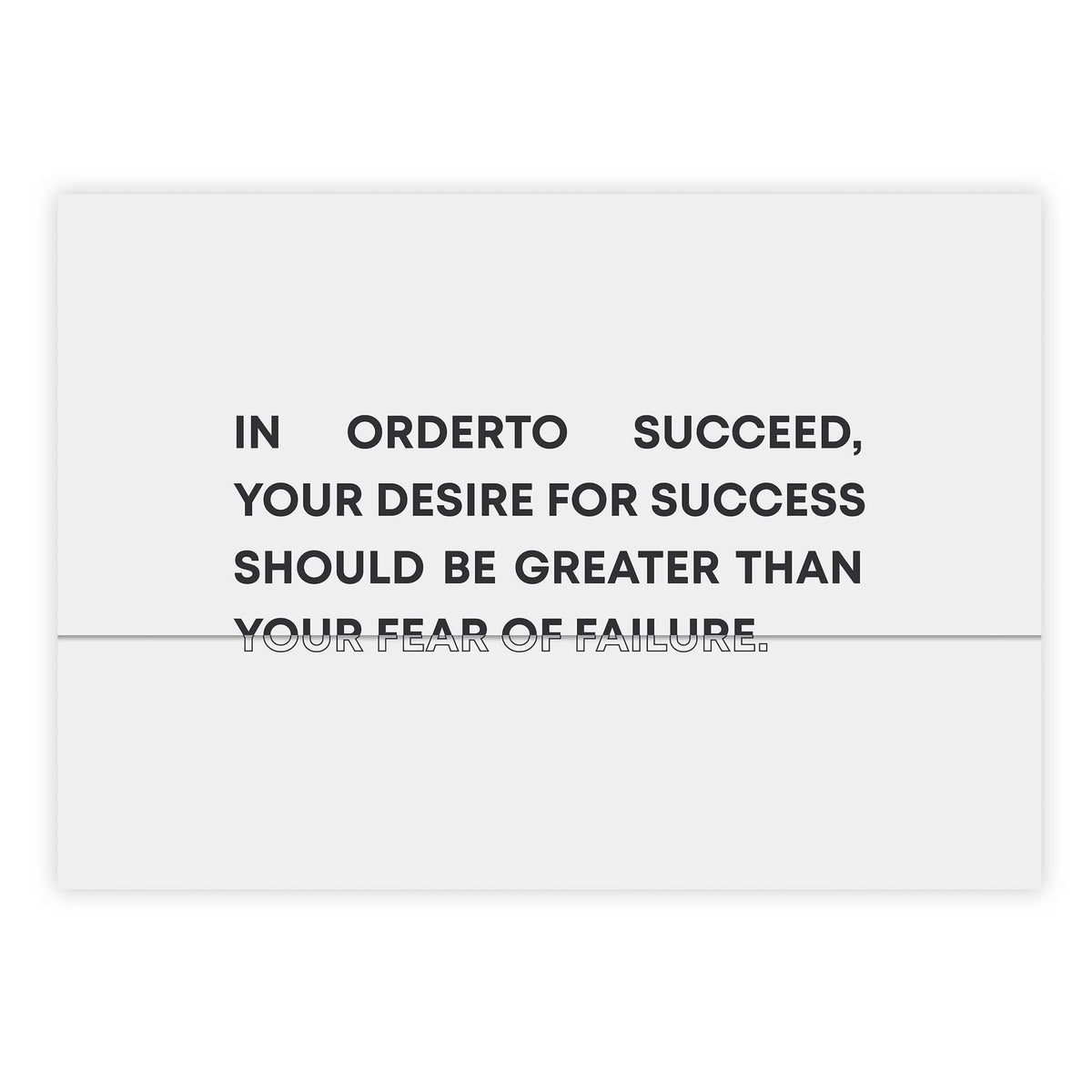 In order to succeed, your desire for success should be greater than your fear of failure
