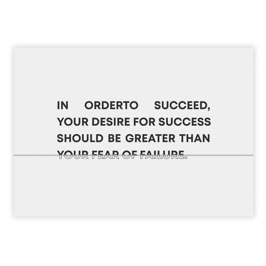 In order to succeed, your desire for success should be greater than your fear of failure