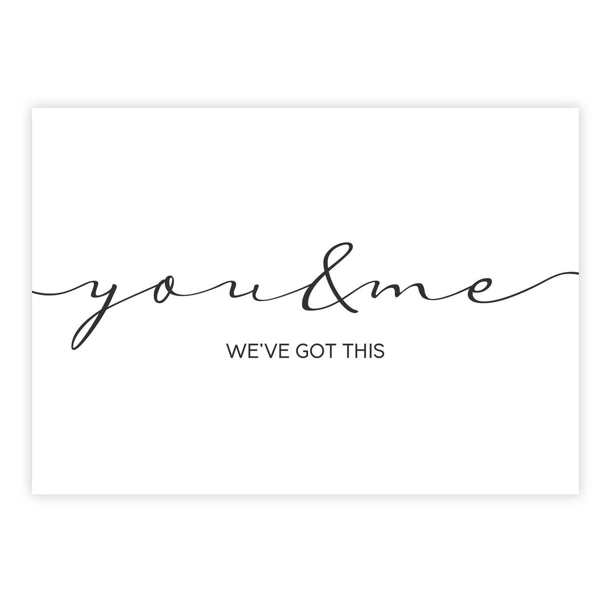 You and me we&#39;ve got this