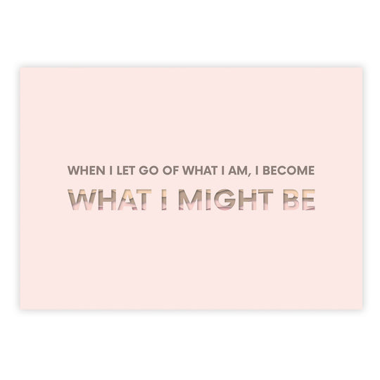 When I let go of what I am, I become what I might be