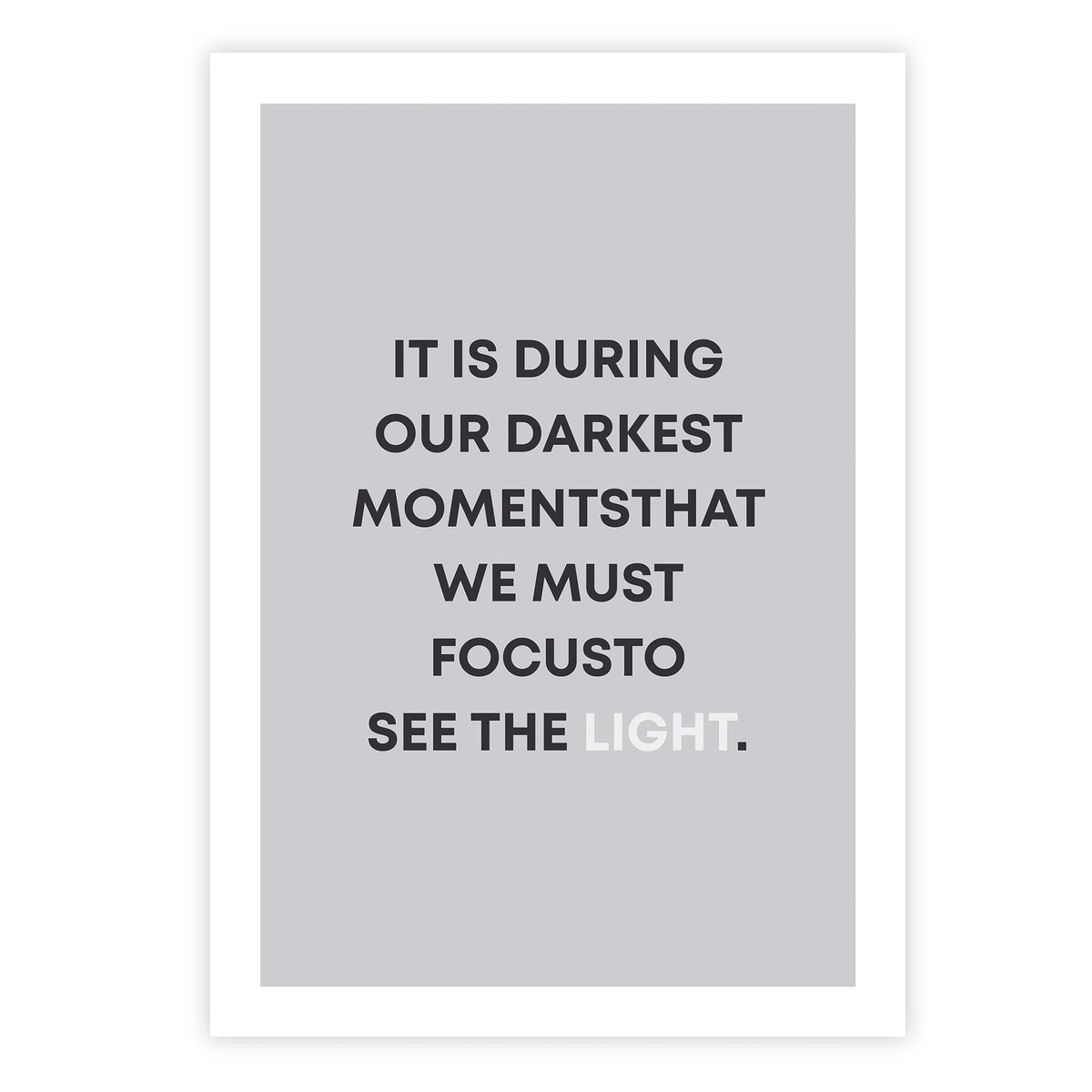 It is during our darkest moments that we must focus to see the light