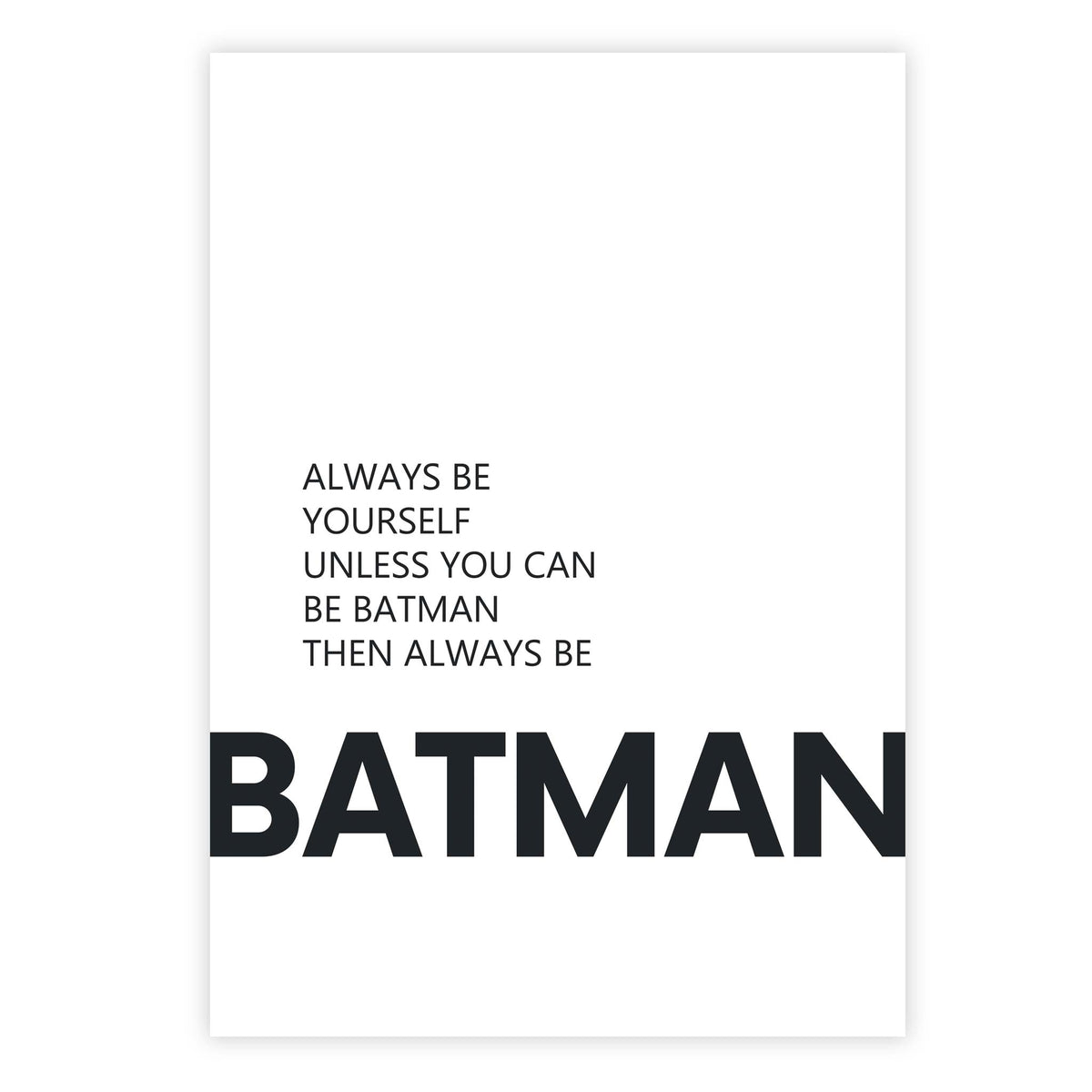 Always be yourself unless you can be batman then always be batman