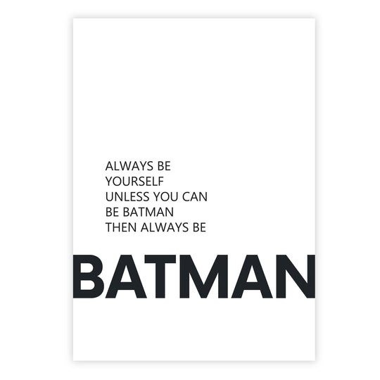 Always be yourself unless you can be batman then always be batman