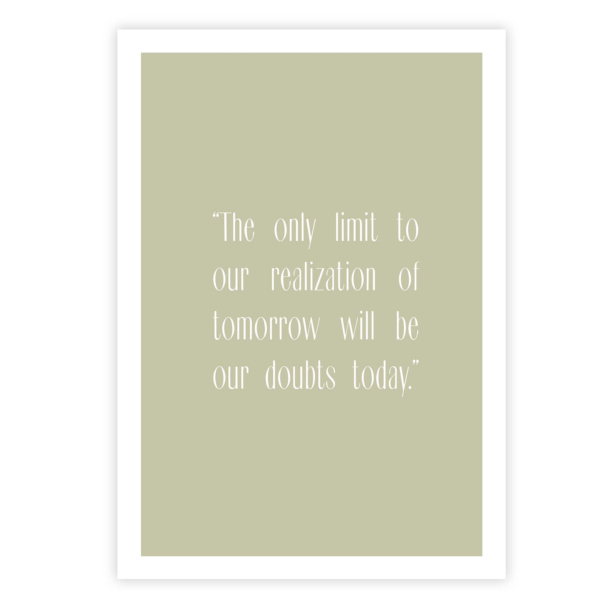 The only limit to our realization of tomorrow will be our doubts today.”