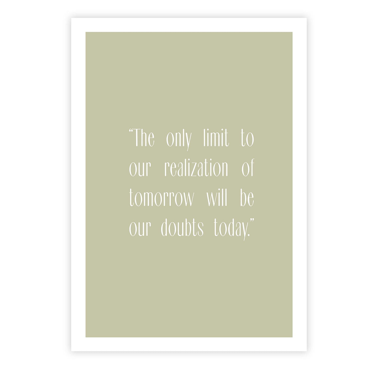 The only limit to our realization of tomorrow will be our doubts today.”