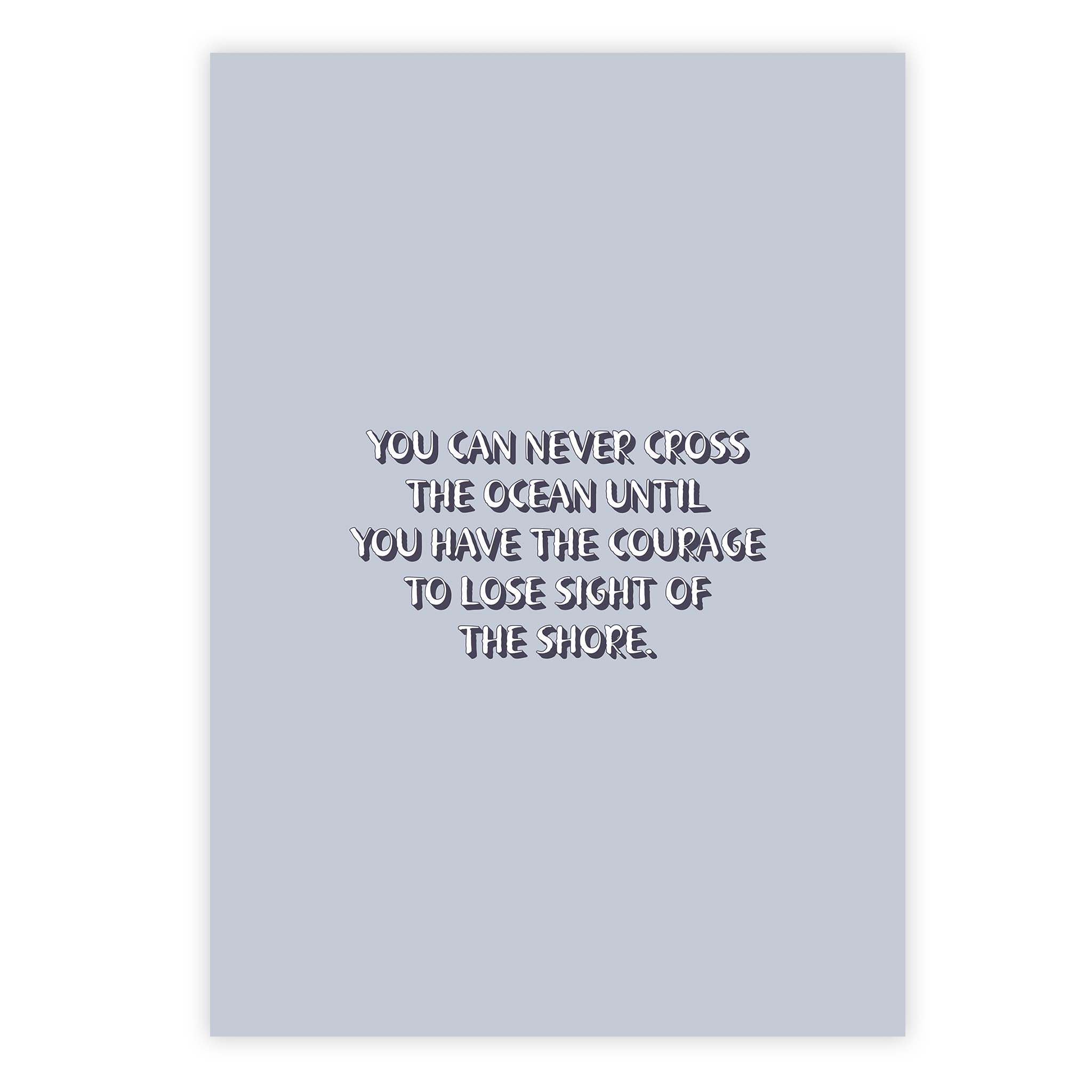 You can never cross the ocean until you have the courage to lose sight of the shore