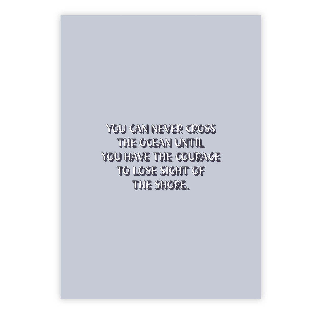 You can never cross the ocean until you have the courage to lose sight of the shore