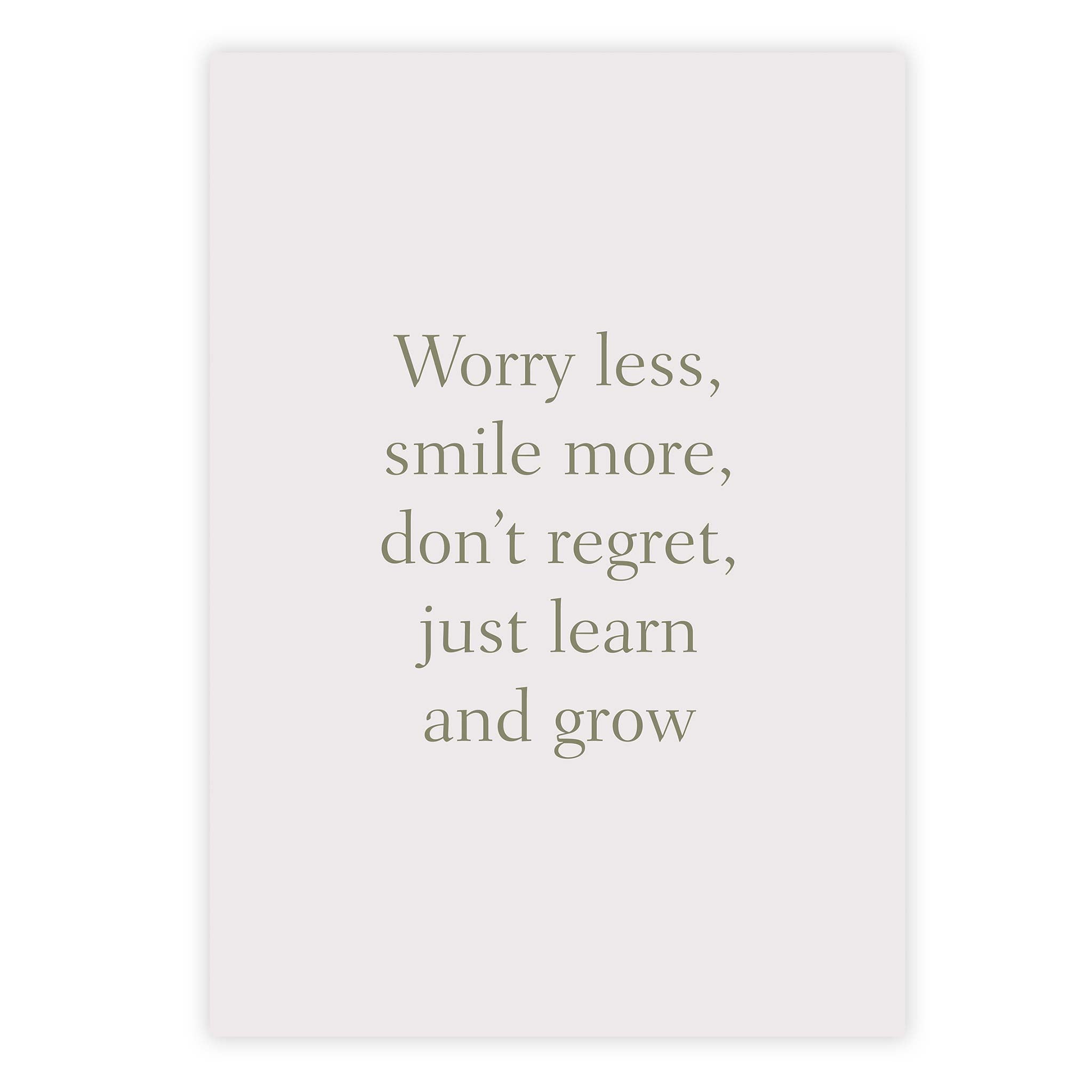 Worry less, smile more, don’t regret, just learn and grow