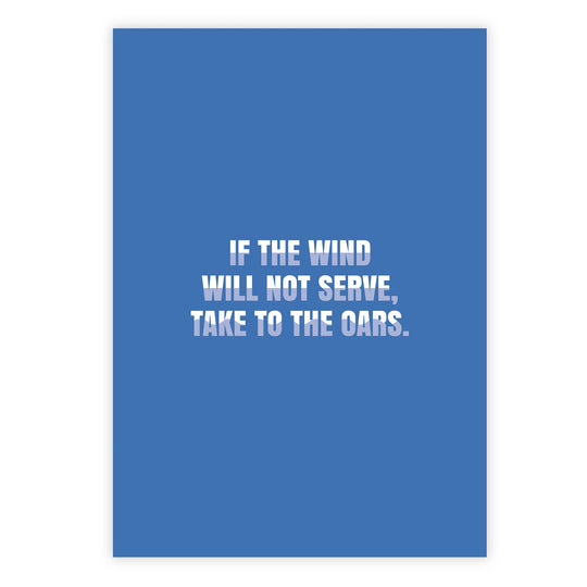 If the wind will not serve, take to the oars