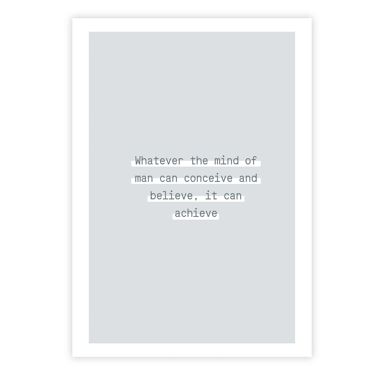 Whatever the mind of man can conceive and believe, it can achieve