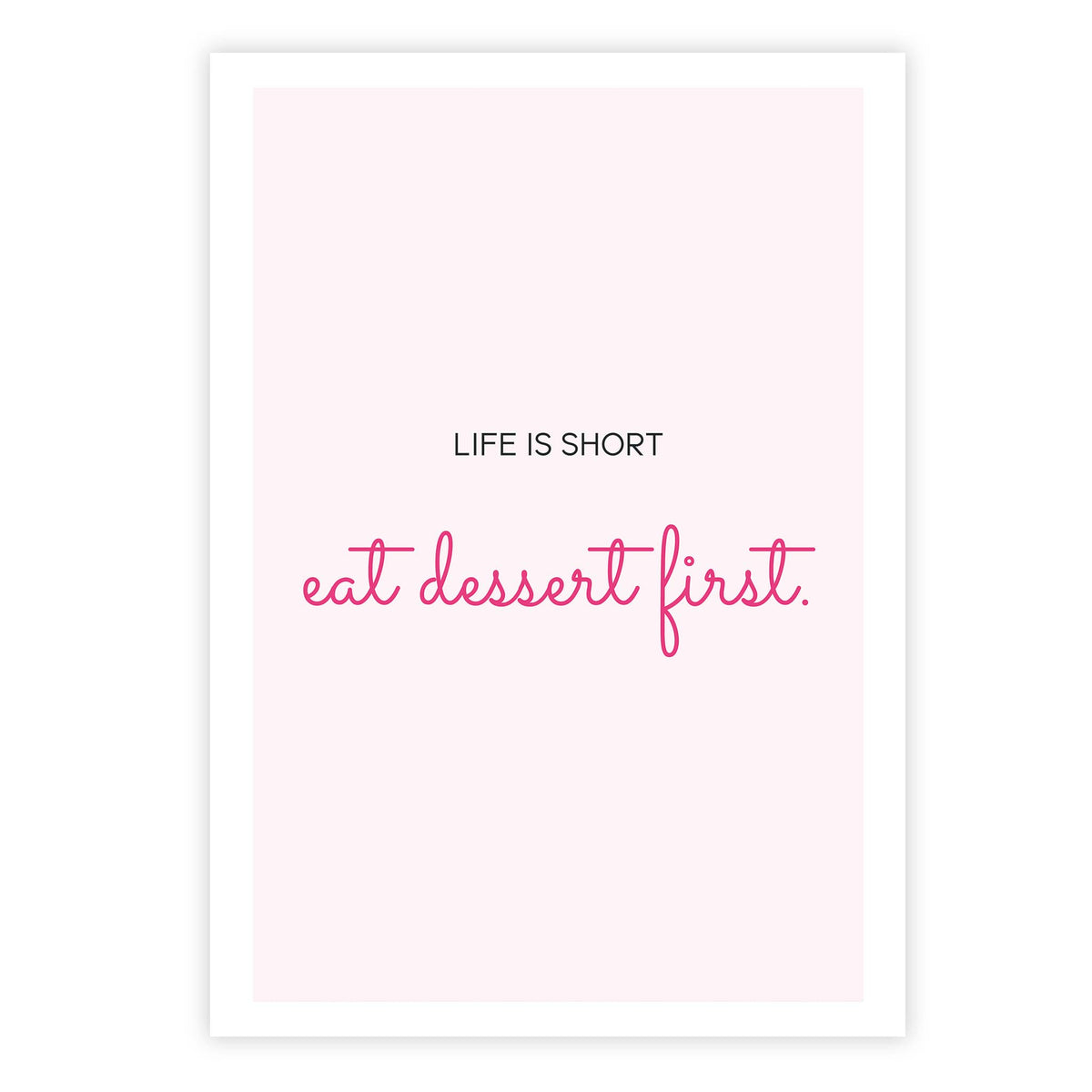 Life is short. Eat dessert first.
