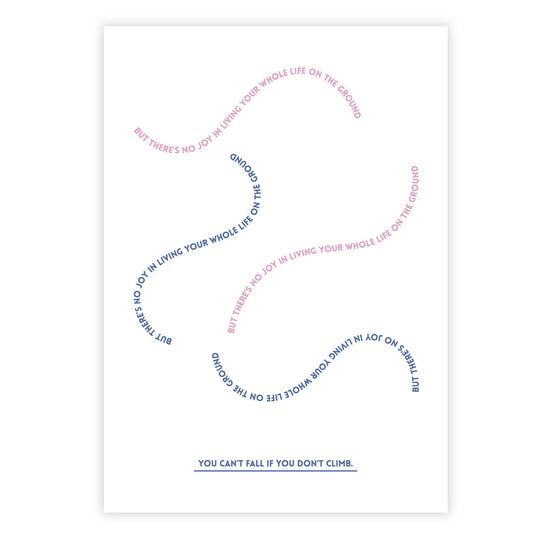 You can’t fall if you don’t climb. But there’s no joy in living your whole life on the ground