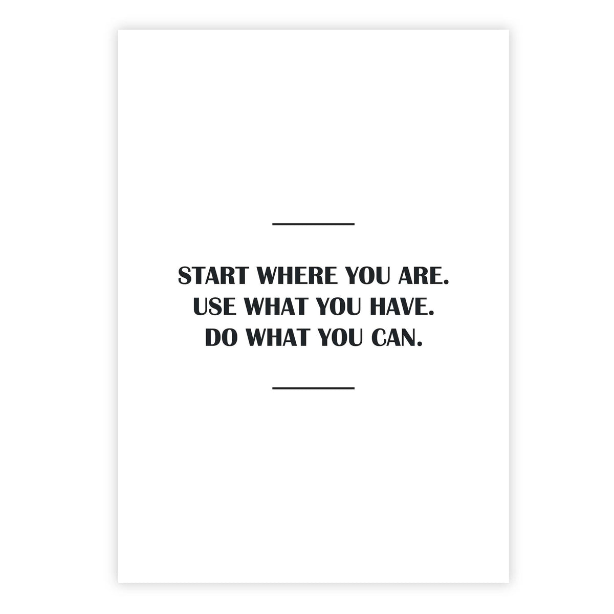 Start where you are. Use what you have. Do what you can