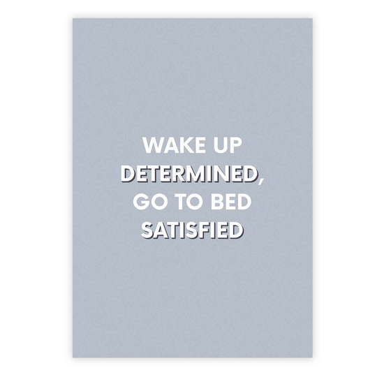 Wake up determined, go to bed satisfied